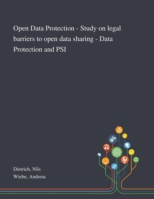 Open Data Protection - Study on Legal Barriers to Open Data Sharing - Data Protection and PSI by Dietrich, Nils