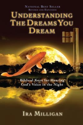Understanding the Dreams You Dream: Biblical Keys for Hearing God's Voice in the Night Paperback Destiny Image Incorporated