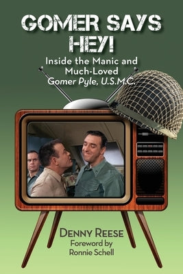 Gomer Says Hey! Inside the Manic and Much-Loved Gomer Pyle, U.S.M.C. Paperback BearManor Media