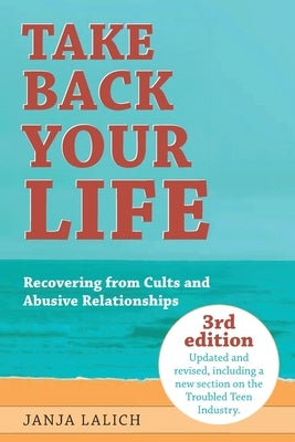 Take Back Your Life: Recovering from Cults and Abusive Relationships Paperback Lalich Center on Cults & Coercion