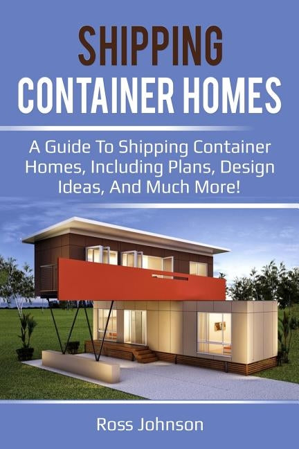 Shipping Container Homes: A guide to shipping container homes, including plans, design ideas, and much more! Paperback Ingram Publishing