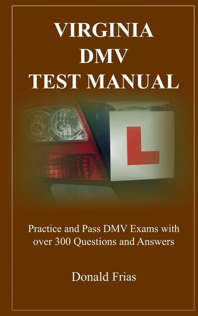 Virginia DMV Test Manual: Practice and Pass DMV Exams with over 300 Questions and Answers Paperback Independently Published