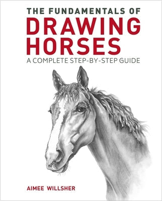 The Fundamentals of Drawing Horses: A Complete Step-By-Step Guide Paperback Sirius Entertainment