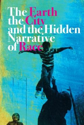 The Earth, the City, and the Hidden Narrative of Race Paperback New Village Press