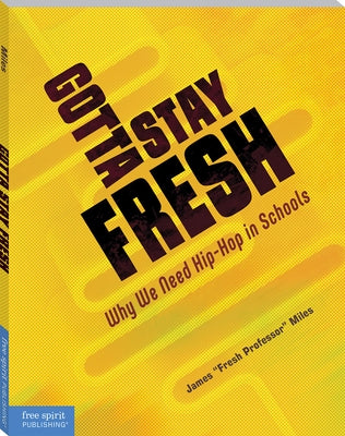 Gotta Stay Fresh: Why We Need Hip-Hop in Schools Paperback Free Spirit Publishing