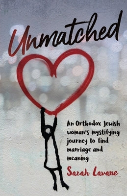 Unmatched: An Orthodox Jewish woman's mystifying journey to find marriage and meaning Paperback Sifria Publishing