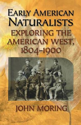 Early American Naturalists: Exploring the American West, 1804-1900 Paperback Taylor Trade Publishing