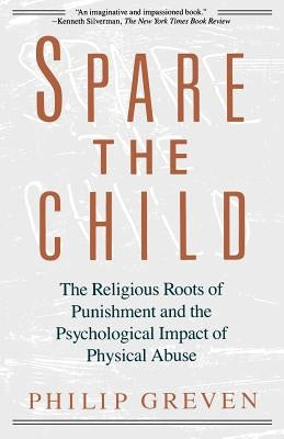 Spare the Child: The Religious Roots of Punishment and the Psychological Impact of Physical Abuse Paperback Vintage
