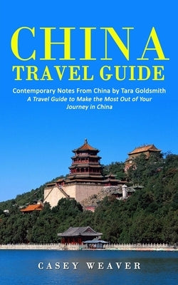 China Travel Guide: Contemporary Notes From China by Tara Goldsmith (A Travel Guide to Make the Most Out of Your Journey in China) Paperback Jackson Denver