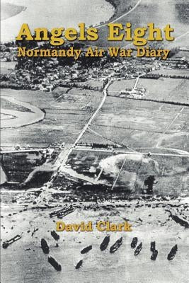 Angels Eight: Normandy Air War Diary Paperback 1st Book Library