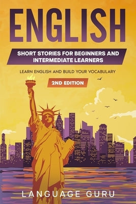 English Short Stories for Beginners and Intermediate Learners: Learn English and Build Your Vocabulary Paperback Language Guru