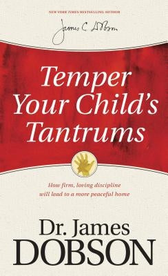 Temper Your Child's Tantrums: How Firm, Loving Discipline Will Lead to a More Peaceful Home Paperback Tyndale Momentum