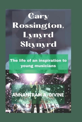 Gary Rossington, Lynyrd Skynyrd: The life of an inspiration to young musicians Paperback Independently Published
