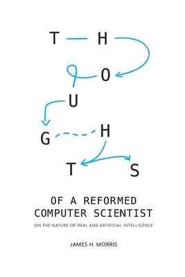 Thoughts of a Reformed Computer Scientist: On the Nature of Real and Artificial Intelligence Paperback Independently Published