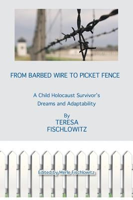 From Barbed Wire to Picket Fence: A Child Holocaust Survivor's Dreams and Adaptability Paperback Authorhouse