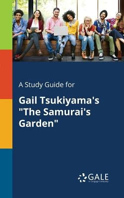 A Study Guide for Gail Tsukiyama's "The Samurai's Garden" Paperback Gale, Study Guides