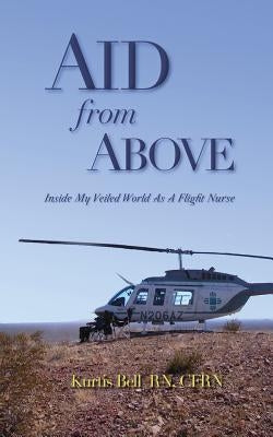 Aid from Above: Inside My Veiled World as a Flight Nurse Paperback Kurtis Bell