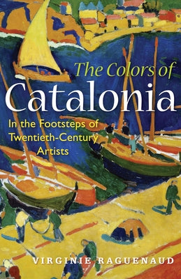 The Colors of Catalonia: In the Footsteps of Twentieth-Century Artists Paperback GemmaMedia