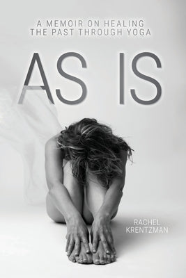 As Is: A Memoir on Healing The Past Through Yoga by Krentzman, Rachel