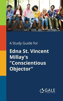 A Study Guide for Edna St. Vincent Millay's "Conscientious Objector" Paperback Gale, Study Guides