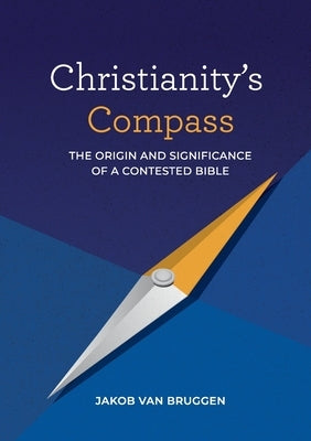 Christianity's Compass: The origin and significance of a contested Bible Bible Pro Ecclesia Publishers