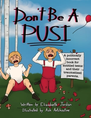 Don't Be a Pusi: A Politically Incorrect Book for Entitled Teens and Their Traumatized Parents. Archway Publishing