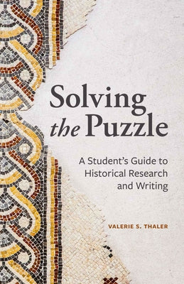 Solving the Puzzle: A Student's Guide to Historical Research and Writing by Thaler, Valerie S.