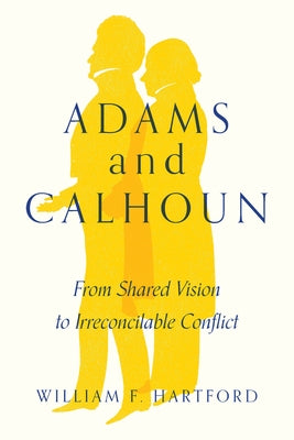 Adams and Calhoun: From Shared Vision to Irreconcilable Conflict Paperback University of South Carolina Press