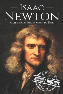 Isaac Newton: A Life From Beginning to End Paperback Independently Published