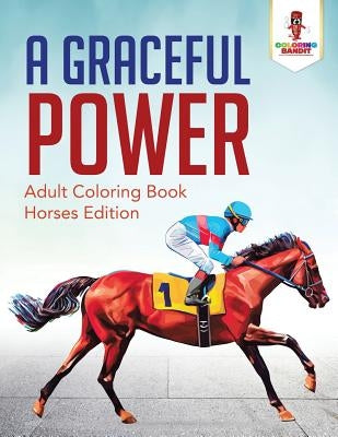 A Graceful Power: Adult Coloring Book Horses Edition Paperback Coloring Bandit