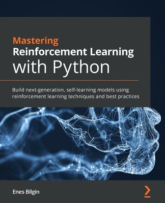 Mastering Reinforcement Learning with Python: Build next-generation, self-learning models using reinforcement learning techniques and best practices Paperback Packt Publishing