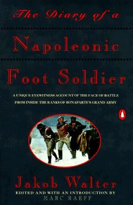 The Diary of a Napoleonic Foot Soldier: A Unique Eyewitness Account of the Face of Battle from Inside the Ranks of Bonaparte's Grand Army Paperback Penguin Books