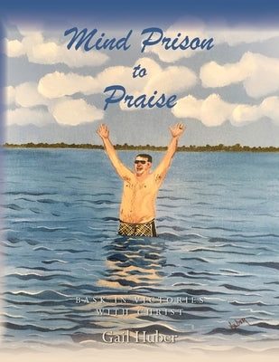 Mind Prison to Praise: Bask in Victories with Christ Bible Palmetto Publishing