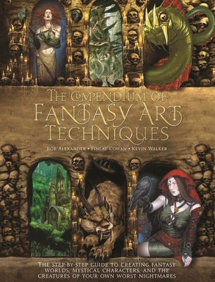The Compendium of Fantasy Art Techniques: The Step-By-Step Guide to Creating Fantasy Worlds, Mystical Characters, and the Creatures of Your Own Worst Paperback Sourcebooks