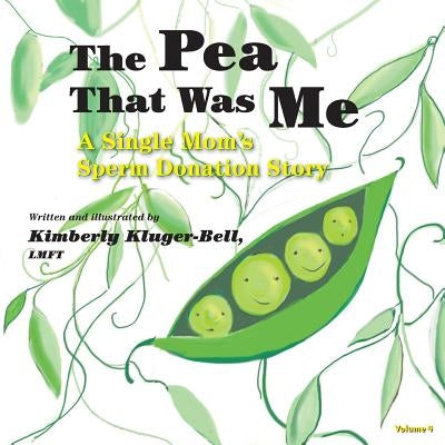 The Pea That Was Me (Volume 4): A Single Mom's/Sperm Donation Children's Story Createspace Independent Publishing Platform