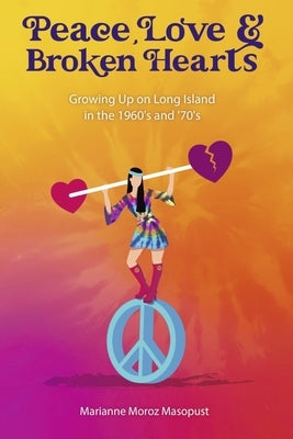 Peace, Love, and Broken Hearts: Growing Up on Long Island in the 1960's and '70s Paperback Bookbaby