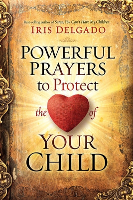 Powerful Prayers to Protect the Heart of Your Child Paperback Charisma House