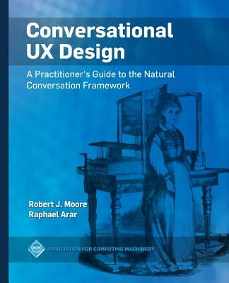 Conversational UX Design: A Practitioner's Guide to the Natural Conversation Framework Paperback ACM Books