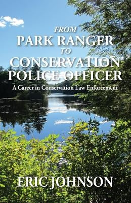 From Park Ranger to Conservation Police Officer: A Career in Conservation Law Enforcement Paperback Outskirts Press