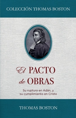 El Pacto de Obras: Su ruptura en Adan, y su cumplimiento en Cristo by Caballero, Jaime D.