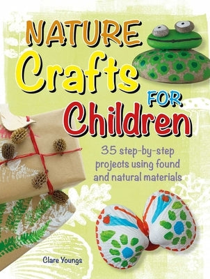 Nature Crafts for Children: 35 Step-By-Step Projects Using Found and Natural Materials Paperback Cico