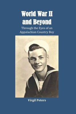 World War II and Beyond: Through the Eyes of an Appalachian Country Boy Paperback Independently Published