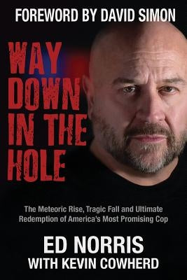 Way Down in the Hole: The Meteoric Rise, Tragic Fall and Ultimate Redemption of America's Most Promising Cop Paperback Apprentice House