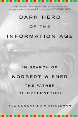 Dark Hero of the Information Age: In Search of Norbert Wiener, the Father of Cybernetics Paperback Basic Books