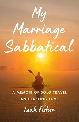 My Marriage Sabbatical: A Memoir of Solo Travel and Lasting Love Paperback She Writes Press