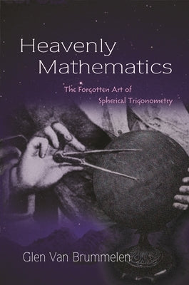 Heavenly Mathematics: The Forgotten Art of Spherical Trigonometry Paperback Princeton University Press