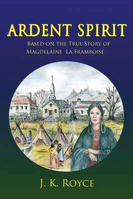 Ardent Spirit: Based on the True Story of Magdelaine La Framboise Paperback Lenkk Press