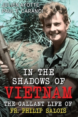 In the Shadows of Vietnam: The Gallant Life of Fr. Philip Salois Paperback Independently Published