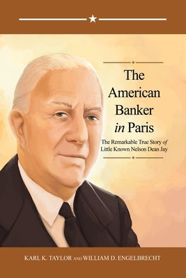The American Banker in Paris: The Remarkable True Story of Little Known Nelson Dean Jay Paperback Dorrance Publishing Co.