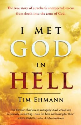 I Met God in Hell: The True Story of a Rocker's Unexpected Rescue from Eternal Death into the Arms of God Paperback Broad Street Publishing Group LLC